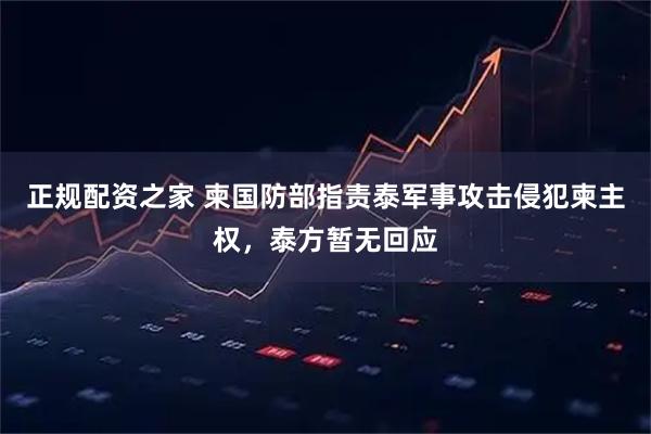 正规配资之家 柬国防部指责泰军事攻击侵犯柬主权，泰方暂无回应